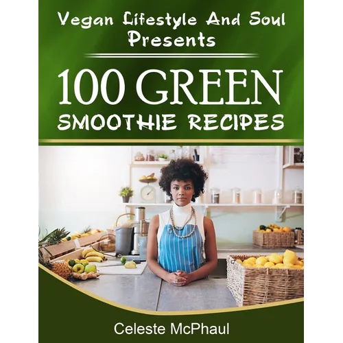 Vegan Lifestyle & Soul Presents: 100 Green Smoothie Recipes - Paperback