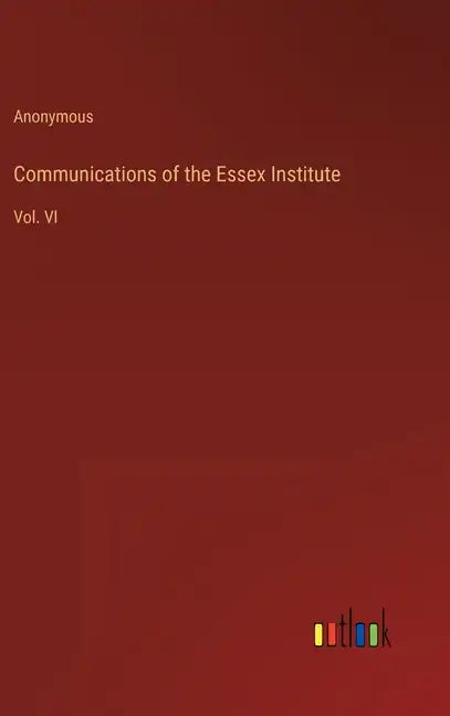 Communications of the Essex Institute: Vol. VI - Hardcover