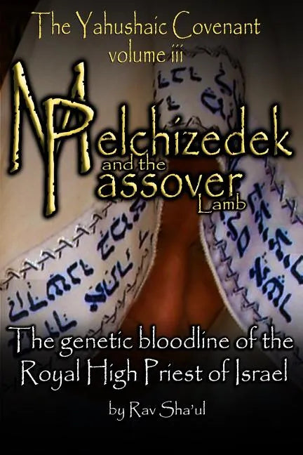 Melchizedek and the Passover Lamb: The Yahushaic Covenant Volume iii - Paperback