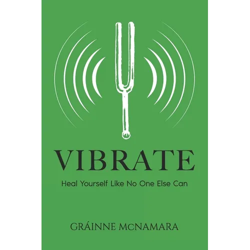 Vibrate: Heal Yourself Like No One Else Can - Paperback