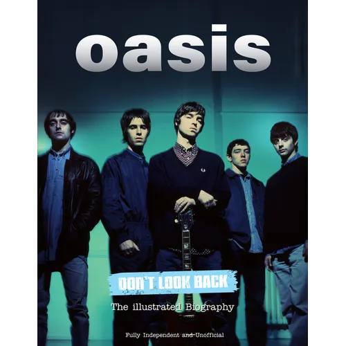Oasis Don't Look Back: The Illustrated Biography - Hardcover