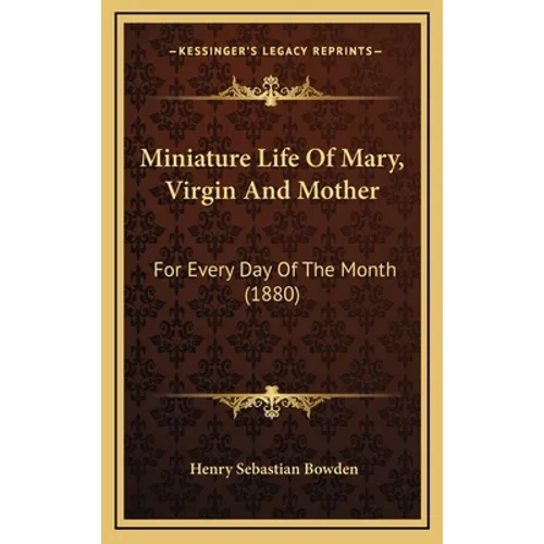 Miniature Life Of Mary, Virgin And Mother: For Every Day Of The Month (1880) - Hardcover