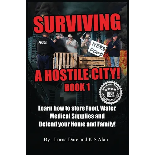 Surviving A Hostile City: Learn how to store Food, Water, Medical Supplies and Defend your Home and Family - Paperback