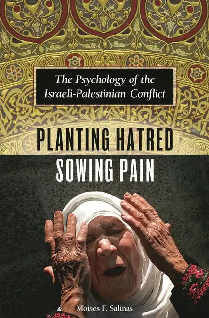 Planting Hatred, Sowing Pain: The Psychology of the Israeli-Palestinian Conflict - Hardcover