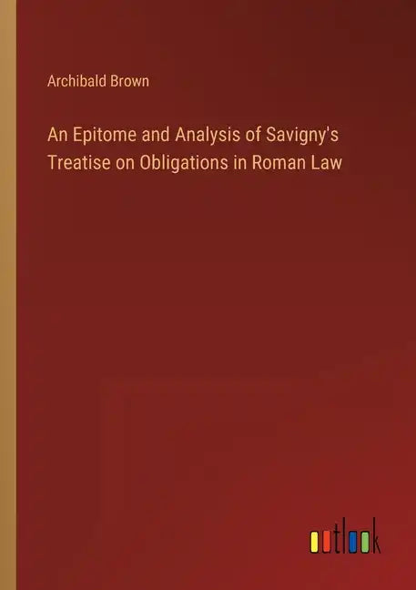 An Epitome and Analysis of Savigny's Treatise on Obligations in Roman Law - Paperback