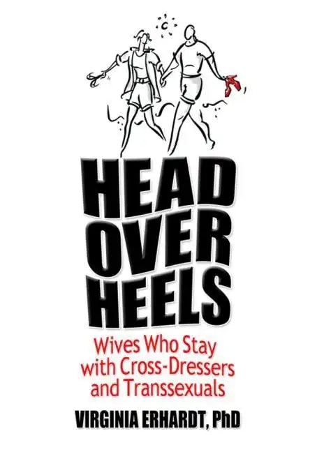 Head Over Heels: Wives Who Stay with Cross-Dressers and Transsexuals - Paperback
