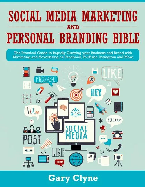 Social Media Marketing and Personal Branding Bible: The Practical Guide to Rapidly Growing your Business and Brand with Marketing and Advertising on F - Paperback
