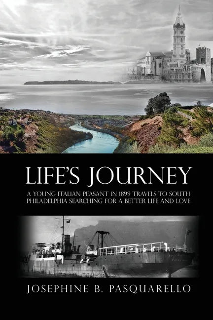 Life's Journey: A Young Italian Peasant in 1899 Travels to South Philadelphia Searching for a Better Life and Love - Paperback