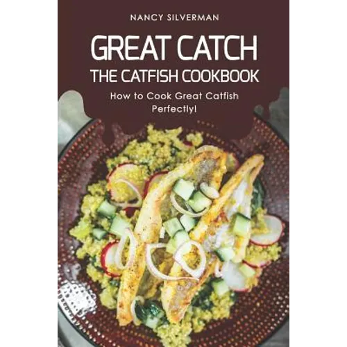 Great Catch: The Catfish Cookbook - How to Cook Great Catfish Perfectly! - Paperback