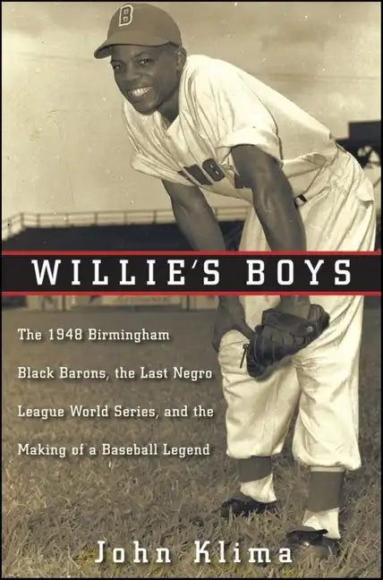 Willie's Boys: The 1948 Birmingham Black Barons, the Last Negro League World Series, and the Making of a Baseball Legend - Hardcover