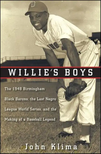 Willie's Boys: The 1948 Birmingham Black Barons, the Last Negro League World Series, and the Making of a Baseball Legend - Hardcover