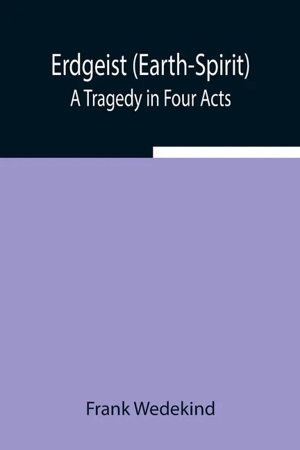 Erdgeist (Earth-Spirit): A Tragedy in Four Acts - Paperback