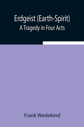 Erdgeist (Earth-Spirit): A Tragedy in Four Acts - Paperback