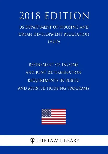 Refinement of Income and Rent Determination Requirements in Public and Assisted Housing Programs (US Department of Housing and Urban Development Regul - Paperback