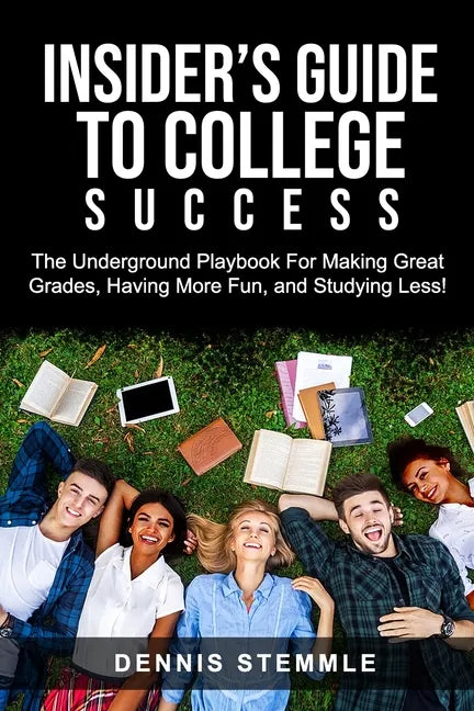 Insider's Guide To College Success: The Underground Playbook For Making Great Grades, Having More Fun, and Studying Less - Paperback