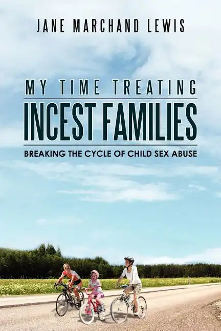 My Time Treating Incest Families: Breaking The Cycle of Child Sex Abuse - Paperback