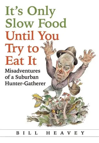 It's Only Slow Food Until You Try to Eat It: Misadventures of a Suburban Hunter-Gatherer - Paperback