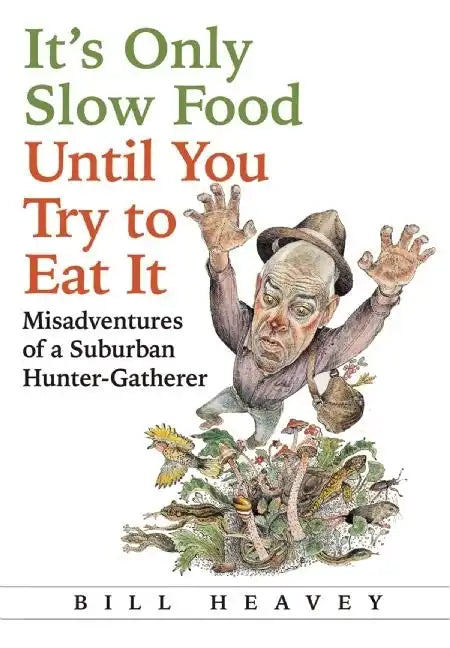 It's Only Slow Food Until You Try to Eat It: Misadventures of a Suburban Hunter-Gatherer - Paperback