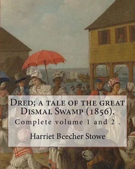 Dred; a tale of the great Dismal Swamp (1856). By: Harriet Beecher Stowe ( Complete volume 1 and 2 ).: Novel (Original Classics) - Paperback