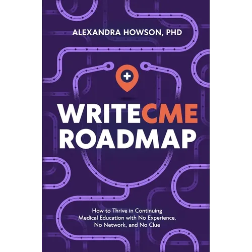 WriteCME Roadmap: How to Thrive in Continuing Medical Education with No Experience, No Network, and No Clue - Paperback
