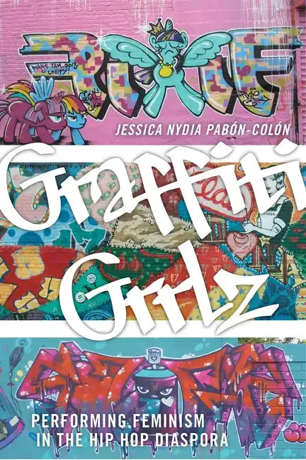 Graffiti Grrlz: Performing Feminism in the Hip Hop Diaspora - Paperback