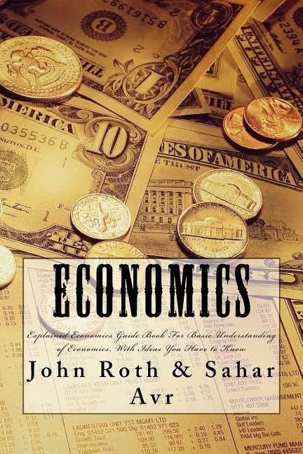 Economics: Explained Economics Guide Book For Basic Understanding of Economics, With Ideas You Have to Know - Paperback