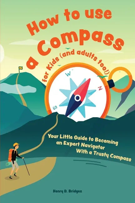 How to use a compass for kids (and adults too!): Your Little Guide to Becoming an Expert Navigator With a Trusty Compass - Paperback