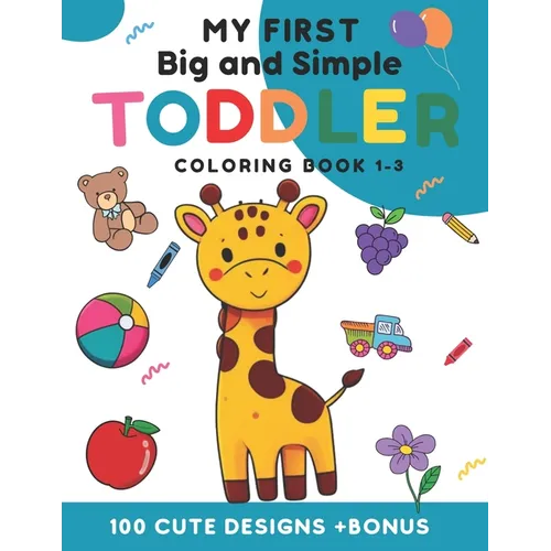 My first big and simple toddler coloring Book 1-3: 100 cute design +Bonus For toldler children aged 1-3 years With fruits, animals, everyday objects a - Paperback