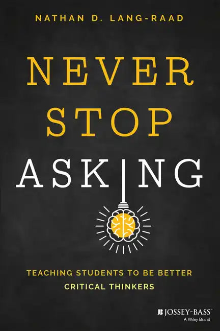 Never Stop Asking: Teaching Students to Be Better Critical Thinkers - Paperback