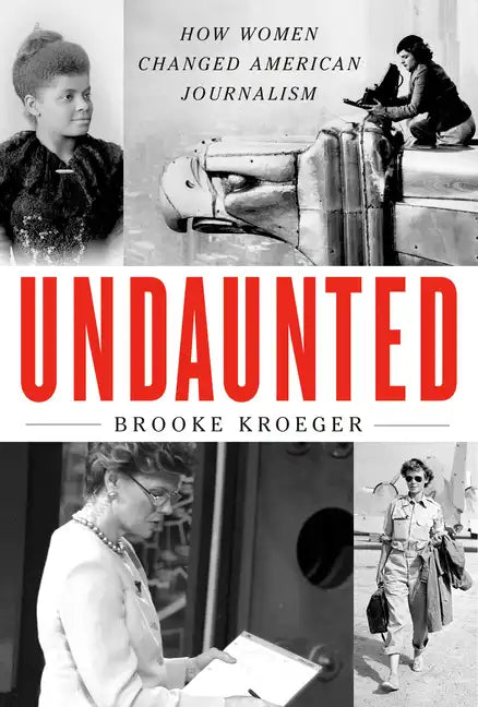 Undaunted: How Women Changed American Journalism - Hardcover