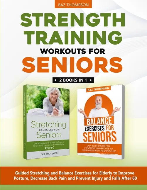 Strength Training Workouts for Seniors: 2 Books In 1 - Guided Stretching and Balance Exercises for Elderly to Improve Posture, Decrease Back Pain and - Paperback