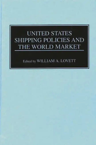 United States Shipping Policies and the World Market - Hardcover
