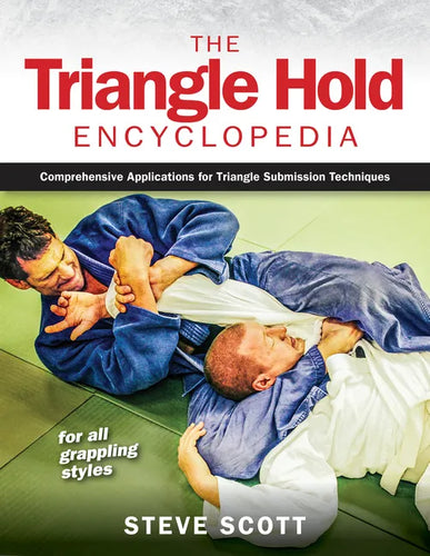 The Triangle Hold Encyclopedia: Comprehensive Applications for Triangle Submission Techniques for All Grappling Styles - Paperback