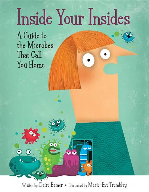 Inside Your Insides: A Guide to the Microbes That Call You Home - Hardcover