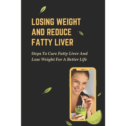 Losing Weight And Reduce Fatty Liver: Steps To Cure Fatty Liver And Lose Weight For A Better Life: Unhealthy Foods - Paperback
