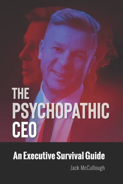 The Psychopathic CEO: An Executive Survival Guide - Paperback