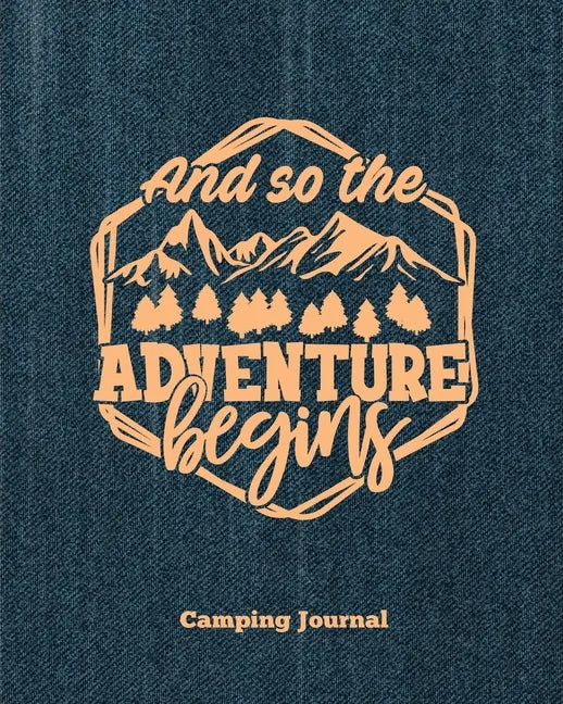 Camping Journal, And So The Adventure Begins: Record & Log Family Camping Trip Pages, Favorite Campground & Campsite Travel Memories, Camping Trips No - Paperback