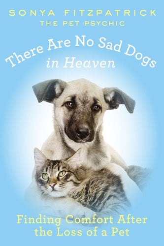 There Are No Sad Dogs in Heaven: Finding Comfort After the Loss of a Pet - Paperback