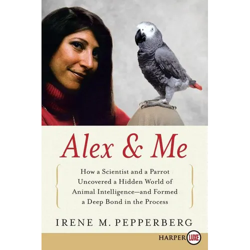 Alex & Me: How a Scientist and a Parrot Discovered a Hidden World of Animal Intelligence--And Formed a Deep Bond in the Process - Paperback