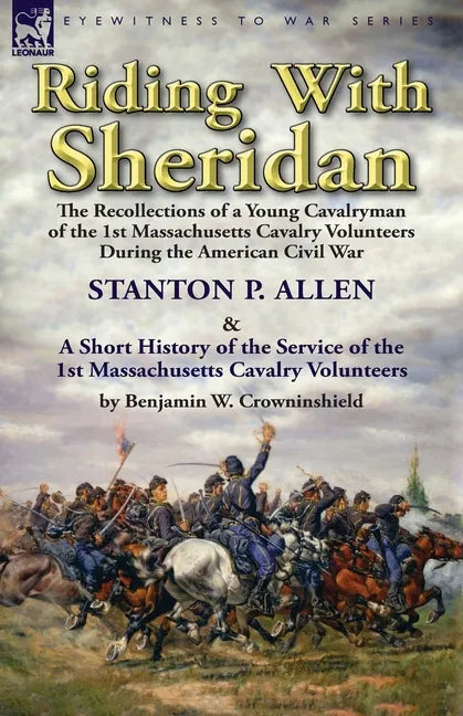 Riding With Sheridan: the Recollections of a Young Cavalryman of the 1st Massachusetts Cavalry Volunteers During the American Civil War by Stanton P. - Paperback