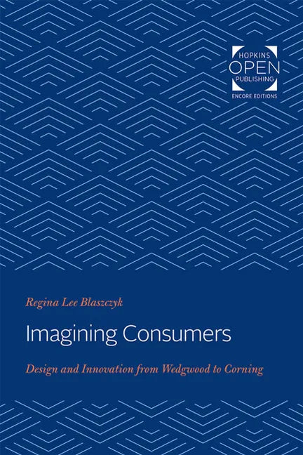 Imagining Consumers: Design and Innovation from Wedgwood to Corning - Paperback