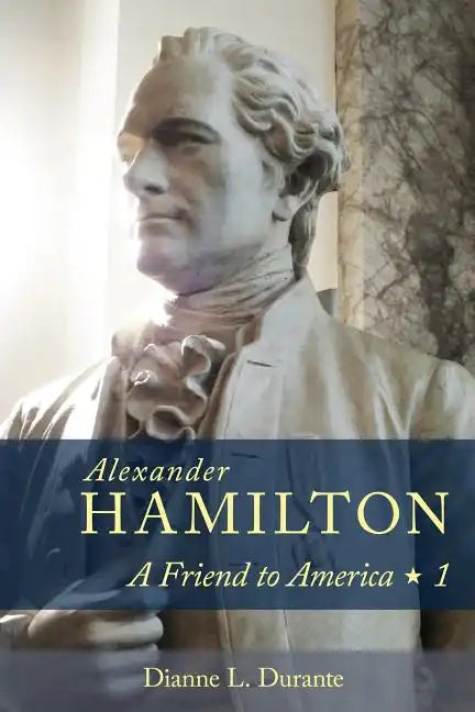 Alexander Hamilton: A Friend to America: Volume 1 - Paperback