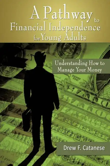 A Pathway to Financial Independence for Young Adults: Understanding How to Manage Your Money - Paperback