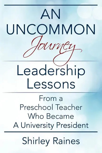 An Uncommon Journey: Leadership Lessons From A Preschool Teacher Who Became A University President - Paperback