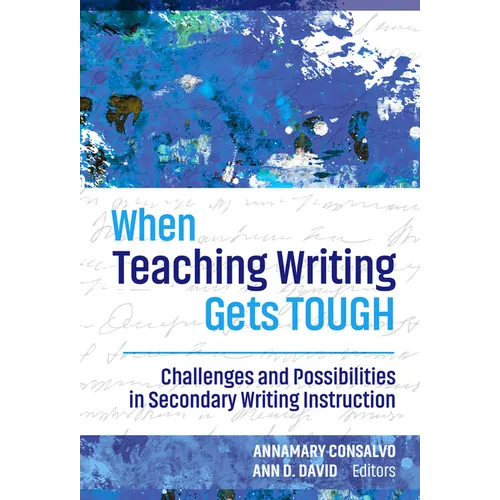 When Teaching Writing Gets Tough: Challenges and Possibilities in Secondary Writing Instruction - Paperback