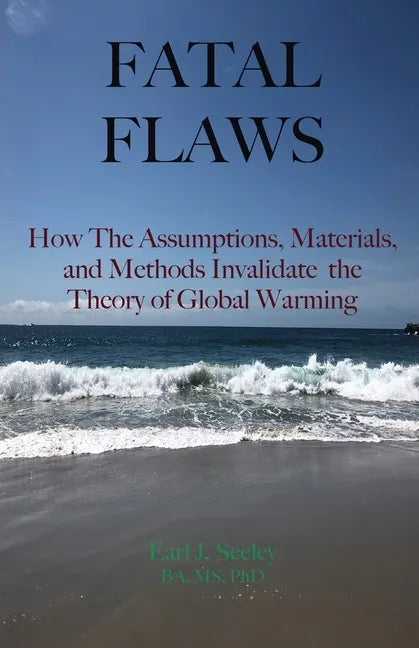 Fatal Flaws: How The Assumptions, Materials, and Methods Invalidate The Theory of Global Warming - Paperback