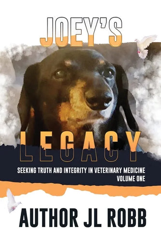 Joey's Legacy: Seeking Truth And Integrity In Veterinary Medicine Vol. One: - Paperback