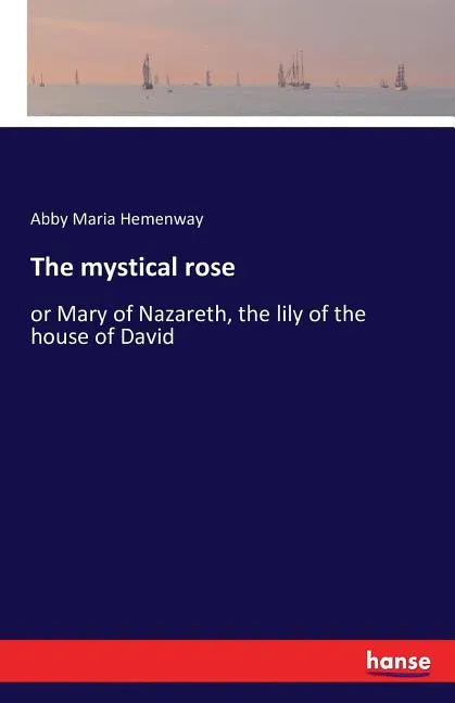 The mystical rose: or Mary of Nazareth, the lily of the house of David - Paperback