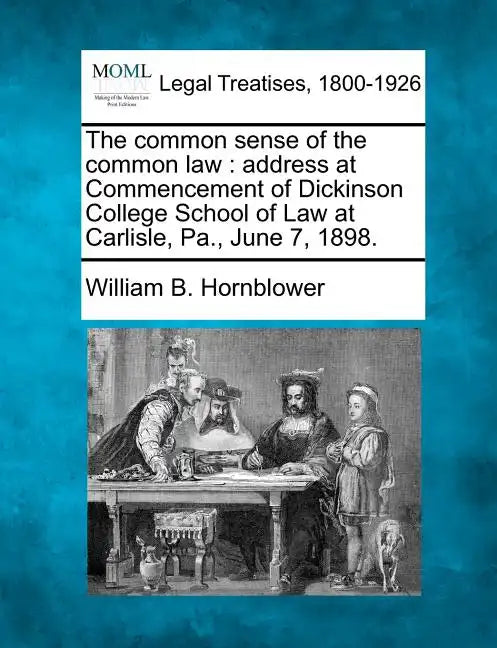 The Common Sense of the Common Law: Address at Commencement of Dickinson College School of Law at Carlisle, Pa., June 7, 1898. - Paperback
