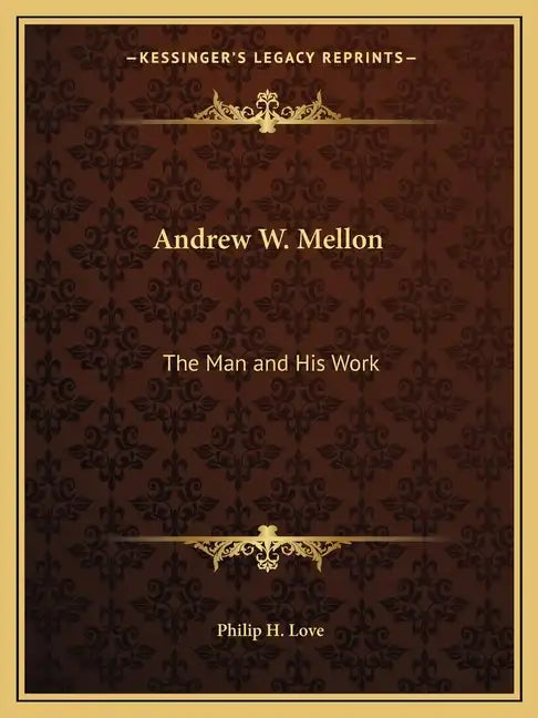 Andrew W. Mellon: The Man and His Work - Paperback